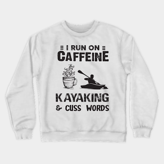 I Run On Caffeine Kayaking And Cuss Words Crewneck Sweatshirt by Thai Quang